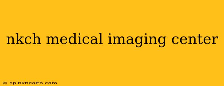 nkch medical imaging center