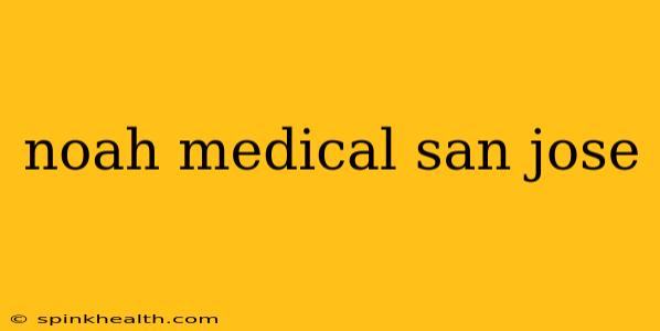 noah medical san jose