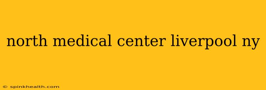 north medical center liverpool ny