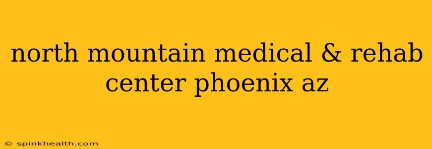 north mountain medical & rehab center phoenix az