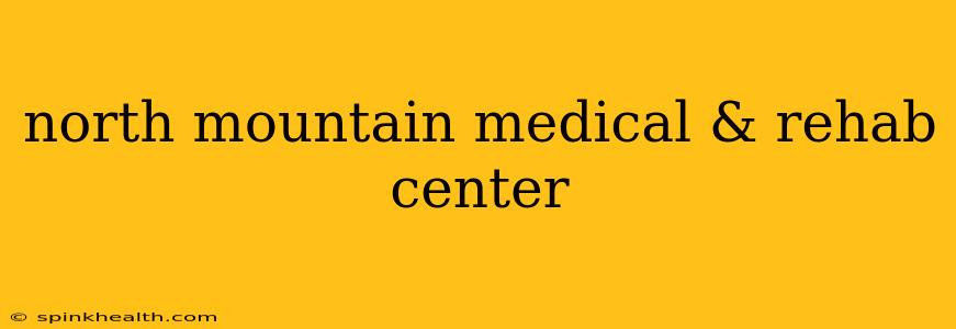 north mountain medical & rehab center