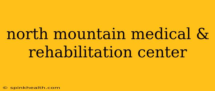north mountain medical & rehabilitation center