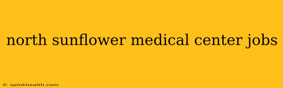 north sunflower medical center jobs