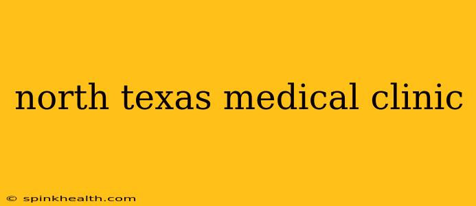 north texas medical clinic