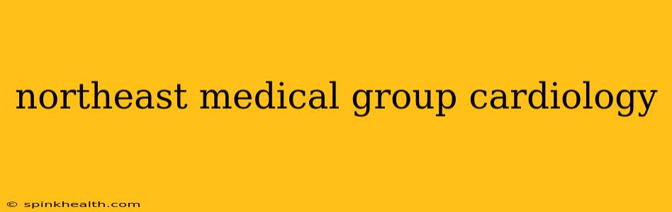 northeast medical group cardiology