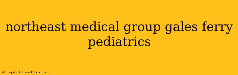 northeast medical group gales ferry pediatrics