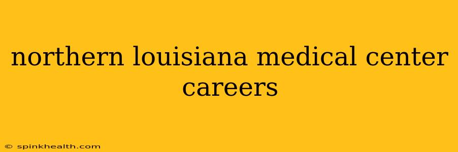 northern louisiana medical center careers