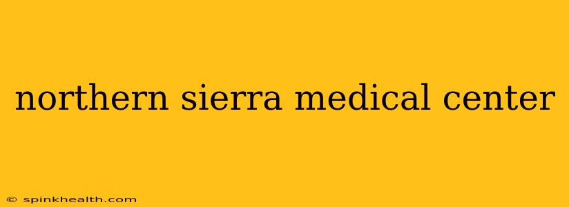 northern sierra medical center