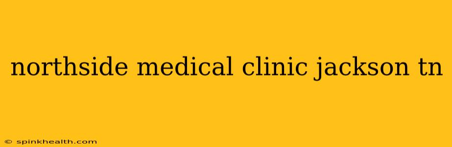 northside medical clinic jackson tn