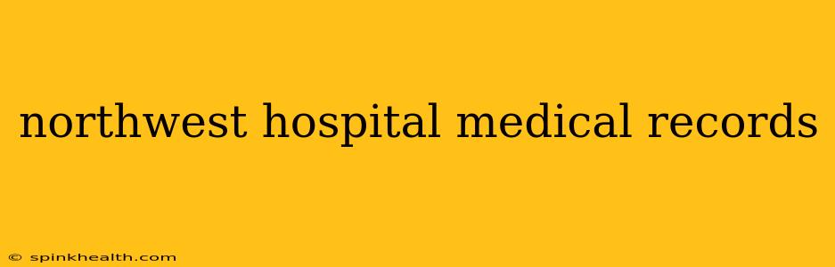 northwest hospital medical records