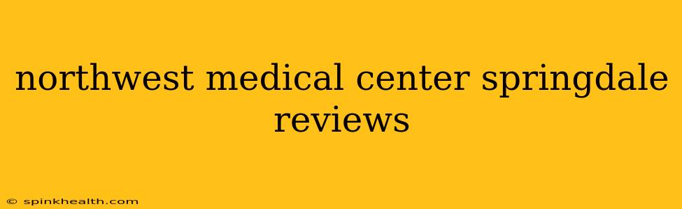northwest medical center springdale reviews