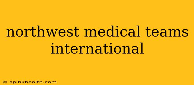 northwest medical teams international