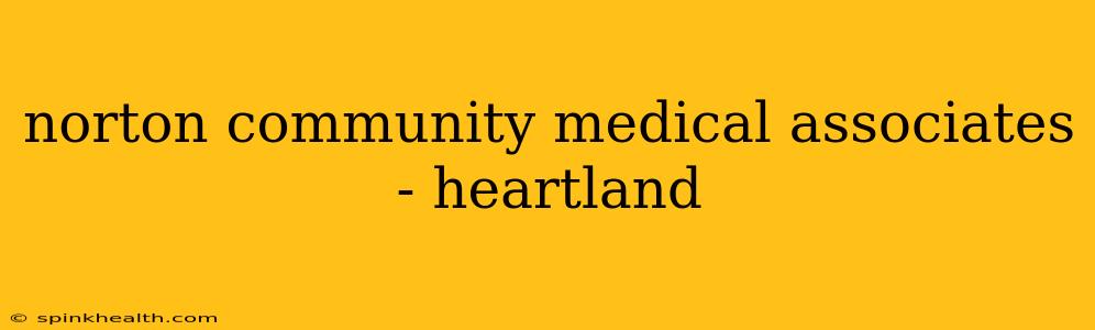 norton community medical associates - heartland