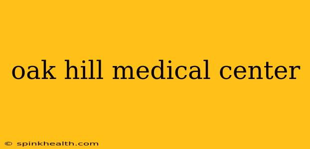 oak hill medical center