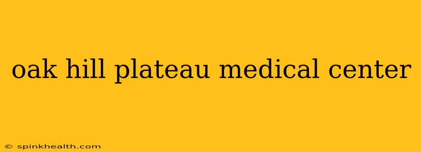 oak hill plateau medical center