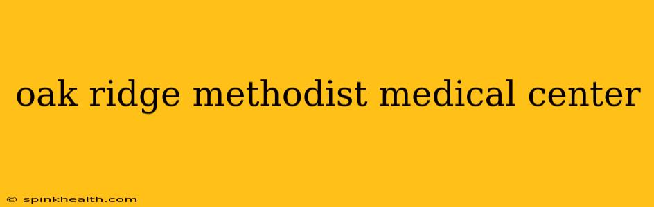 oak ridge methodist medical center