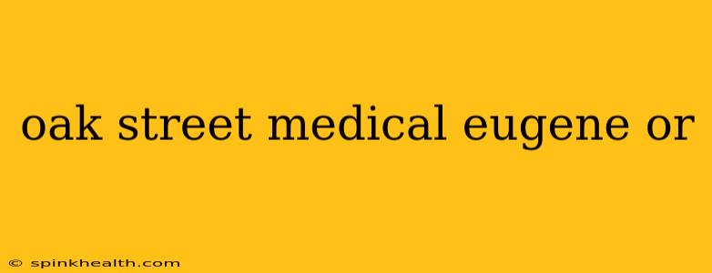 oak street medical eugene or