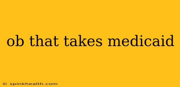ob that takes medicaid