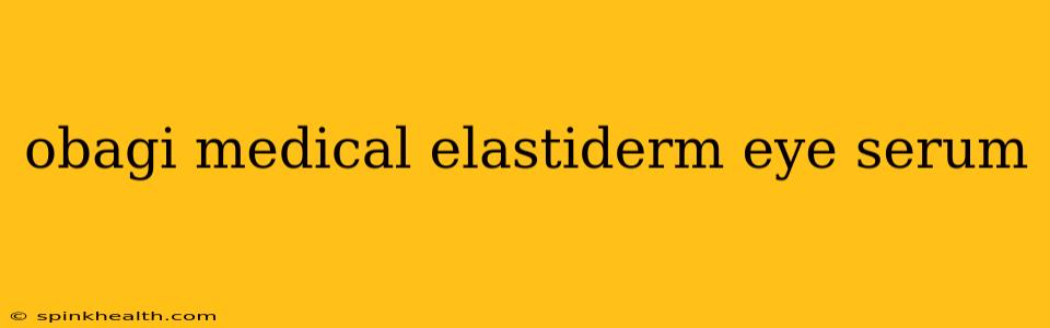 obagi medical elastiderm eye serum