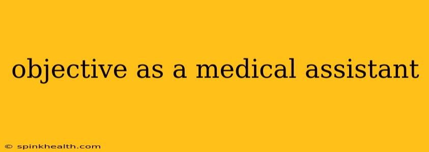 objective as a medical assistant