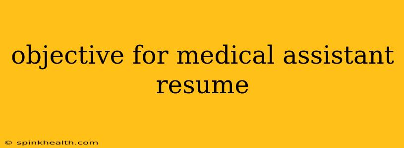 objective for medical assistant resume