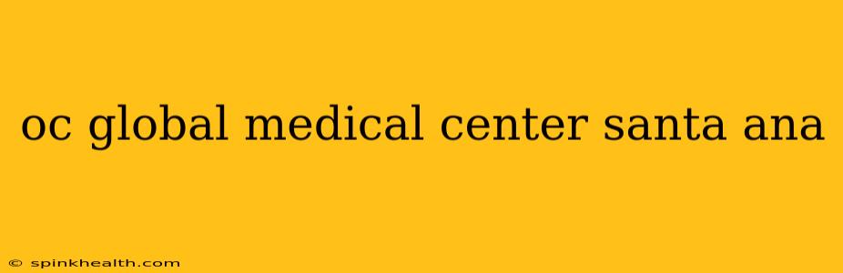 oc global medical center santa ana