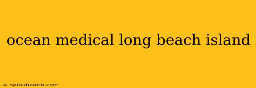 ocean medical long beach island