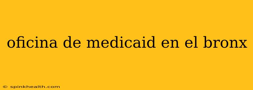 oficina de medicaid en el bronx