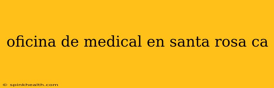 oficina de medical en santa rosa ca