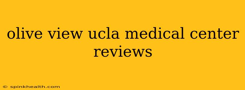 olive view ucla medical center reviews