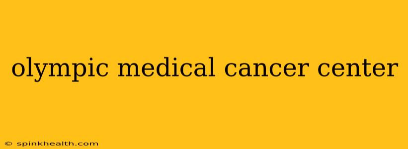 olympic medical cancer center