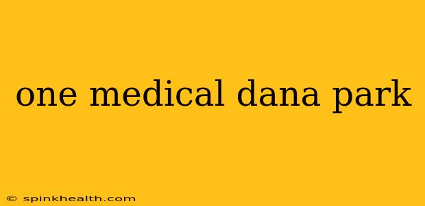 one medical dana park