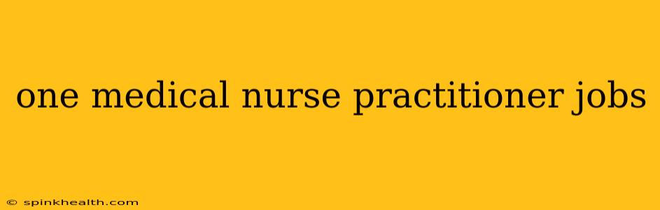 one medical nurse practitioner jobs