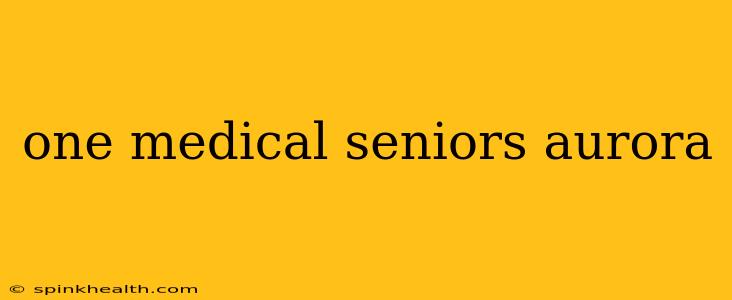 one medical seniors aurora