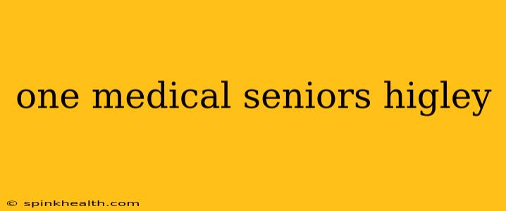 one medical seniors higley