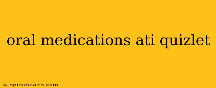 oral medications ati quizlet