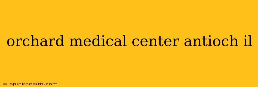 orchard medical center antioch il