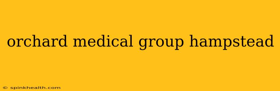 orchard medical group hampstead