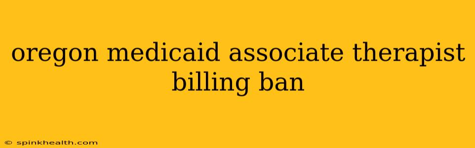 oregon medicaid associate therapist billing ban