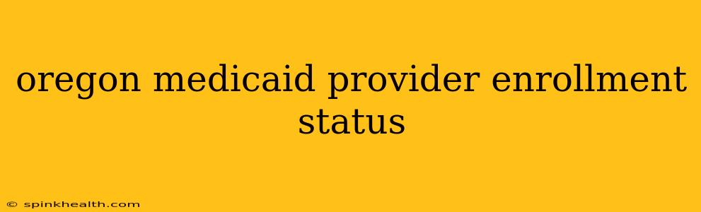 oregon medicaid provider enrollment status