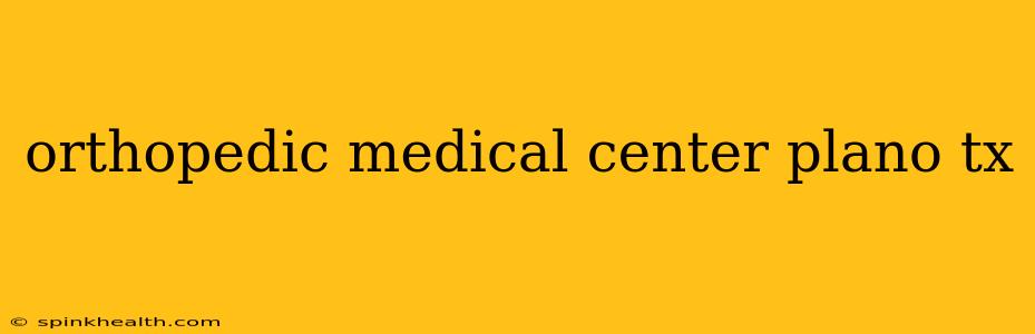 orthopedic medical center plano tx