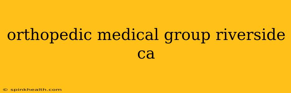 orthopedic medical group riverside ca