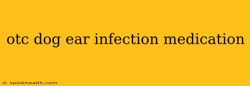 otc dog ear infection medication