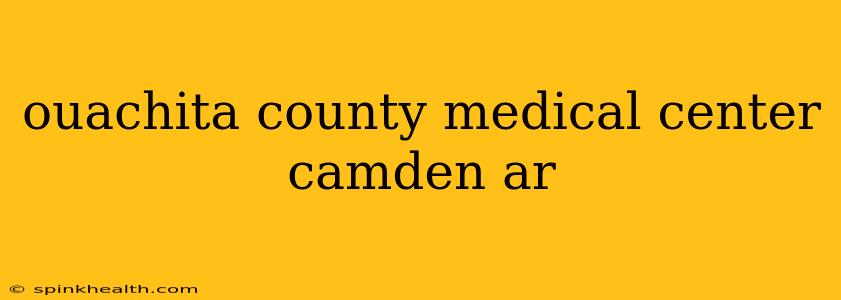 ouachita county medical center camden ar