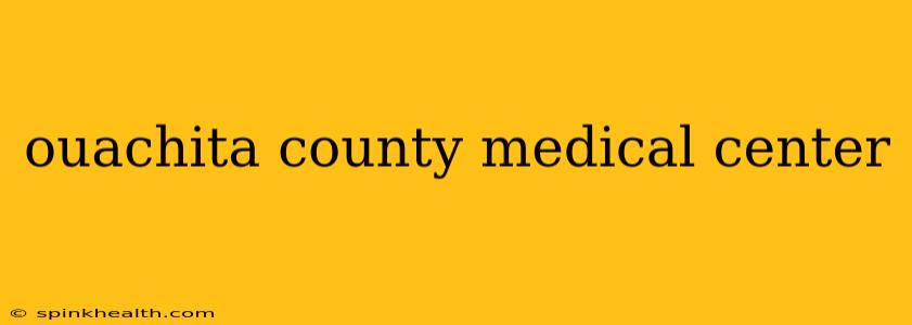ouachita county medical center