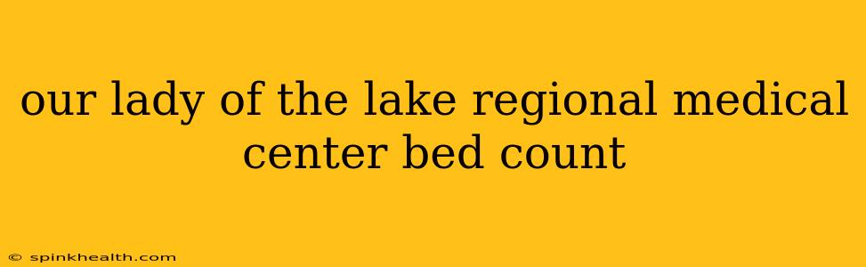 our lady of the lake regional medical center bed count