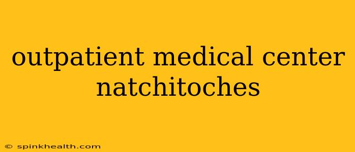outpatient medical center natchitoches