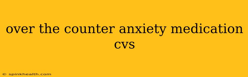 over the counter anxiety medication cvs