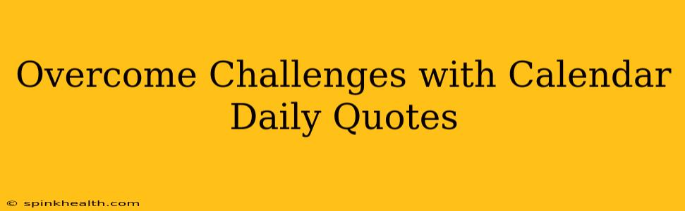 Overcome Challenges with Calendar Daily Quotes