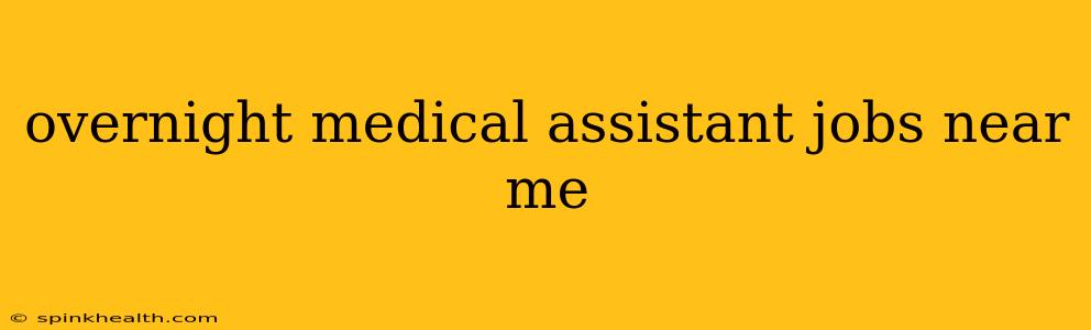 overnight medical assistant jobs near me